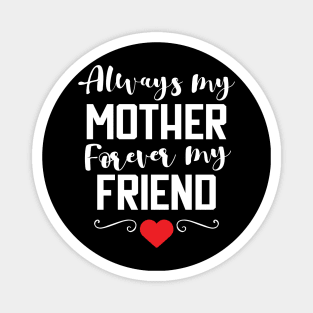 Always My Mother Forever My Friend T-Shirt gift Magnet